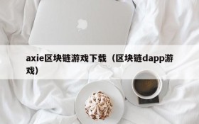 axie区块链游戏下载（区块链dapp游戏）