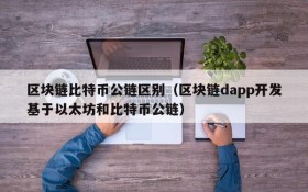 区块链比特币公链区别（区块链dapp开发基于以太坊和比特币公链）