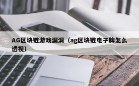 AG区块链游戏漏洞（ag区块链电子牌怎么透视）
