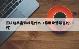 区块链暴富游戏是什么（靠区块链暴富的90后）