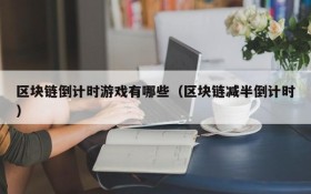 区块链倒计时游戏有哪些（区块链减半倒计时）