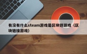 有没有什么steam游戏是区块链游戏（区块链接游戏）