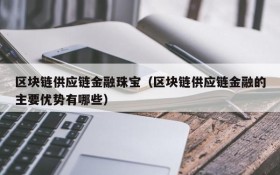 区块链供应链金融珠宝(区块链供应链金融的主要优势有哪些)