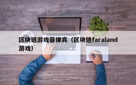 区块链游戏菲律宾(区块链faraland游戏)