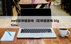 meli区块链游戏(区块链游戏 big time)
