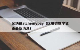 区块链alchemypay(区块链数字货币最新消息)