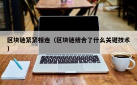 区块链紧紧相连(区块链结合了什么关键技术)