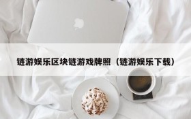 链游娱乐区块链游戏牌照(链游娱乐下载)