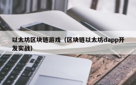 以太坊区块链游戏(区块链以太坊dapp开发实战)