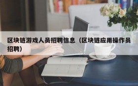 区块链游戏人员招聘信息（区块链应用操作员招聘）