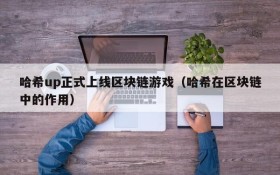 哈希up正式上线区块链游戏(哈希在区块链中的作用)