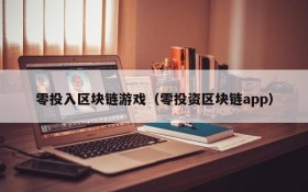 零投入区块链游戏（零投资区块链app）