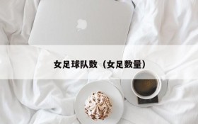 女足球队数(女足数量)