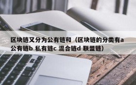 区块链又分为公有链和(区块链的分类有a 公有链b 私有链c 混合链d 联盟链)