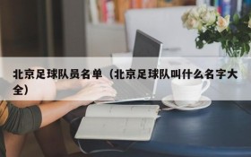 北京足球队员名单(北京足球队叫什么名字大全)
