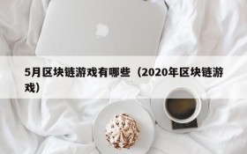 5月区块链游戏有哪些（2020年区块链游戏）