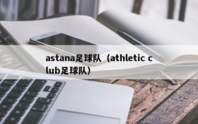 astana足球队(athletic club足球队)