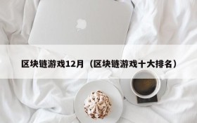 区块链游戏12月（区块链游戏十大排名）