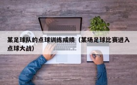 某足球队的点球训练成绩(某场足球比赛进入点球大战)