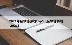 2021年区块链游戏top5（区块链游戏 2021）