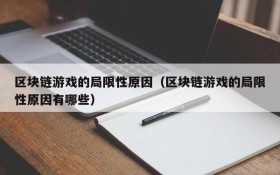 区块链游戏的局限性原因（区块链游戏的局限性原因有哪些）