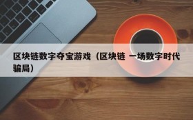 区块链数字夺宝游戏(区块链 一场数字时代骗局)