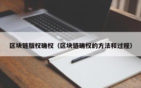 区块链版权确权(区块链确权的方法和过程)