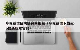 夸克链信区块链完整视频(夸克链信下载app最新版本官网)