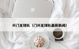 兴门足球队(门兴足球队最新新闻)