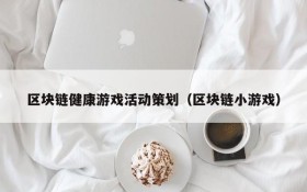 区块链健康游戏活动策划（区块链小游戏）