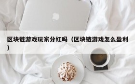 区块链游戏玩家分红吗（区块链游戏怎么盈利）