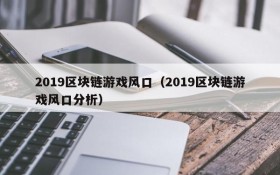 2019区块链游戏风口（2019区块链游戏风口分析）