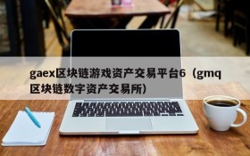 gaex区块链游戏资产交易平台6(gmq区块链数字资产交易所)