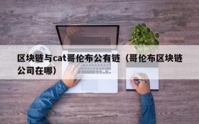 区块链与cat哥伦布公有链(哥伦布区块链公司在哪)