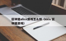区块链alice游戏怎么样(axis 区块链游戏)