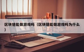 区块链能做游戏吗(区块链能做游戏吗为什么)