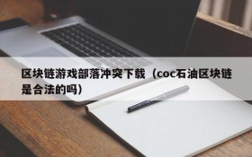 区块链游戏部落冲突下载(coc石油区块链是合法的吗)