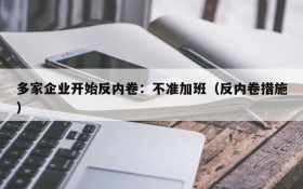 多家企业开始反内卷:不准加班(反内卷措施)