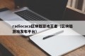 radiocaca区块链游戏王者（区块链游戏发布平台）