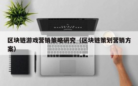 区块链游戏营销策略研究（区块链策划营销方案）