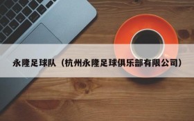 永隆足球队(杭州永隆足球俱乐部有限公司)