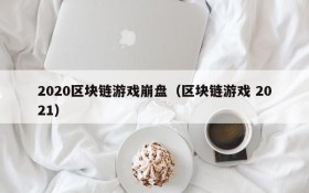 2020区块链游戏崩盘(区块链游戏 2021)