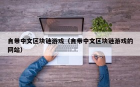 自带中文区块链游戏（自带中文区块链游戏的网站）