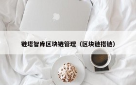 链塔智库区块链管理(区块链搭链)