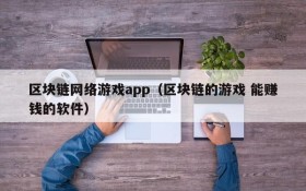 区块链网络游戏app(区块链的游戏 能赚钱的软件)