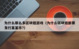 为什么那么多区块链游戏(为什么区块链都要发行某某币?)