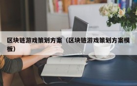 区块链游戏策划方案（区块链游戏策划方案模板）