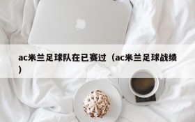 ac米兰足球队在已赛过(ac米兰足球战绩)