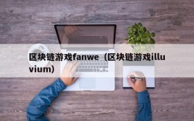 区块链游戏fanwe(区块链游戏illuvium)