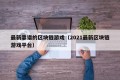 最新靠谱的区块链游戏（2021最新区块链游戏平台）